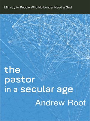 cover image of The Pastor in a Secular Age--Ministry to People Who No Longer Need a God